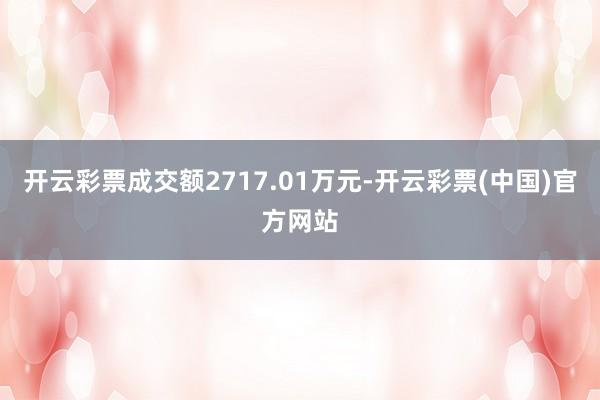 开云彩票成交额2717.01万元-开云彩票(中国)官方网站